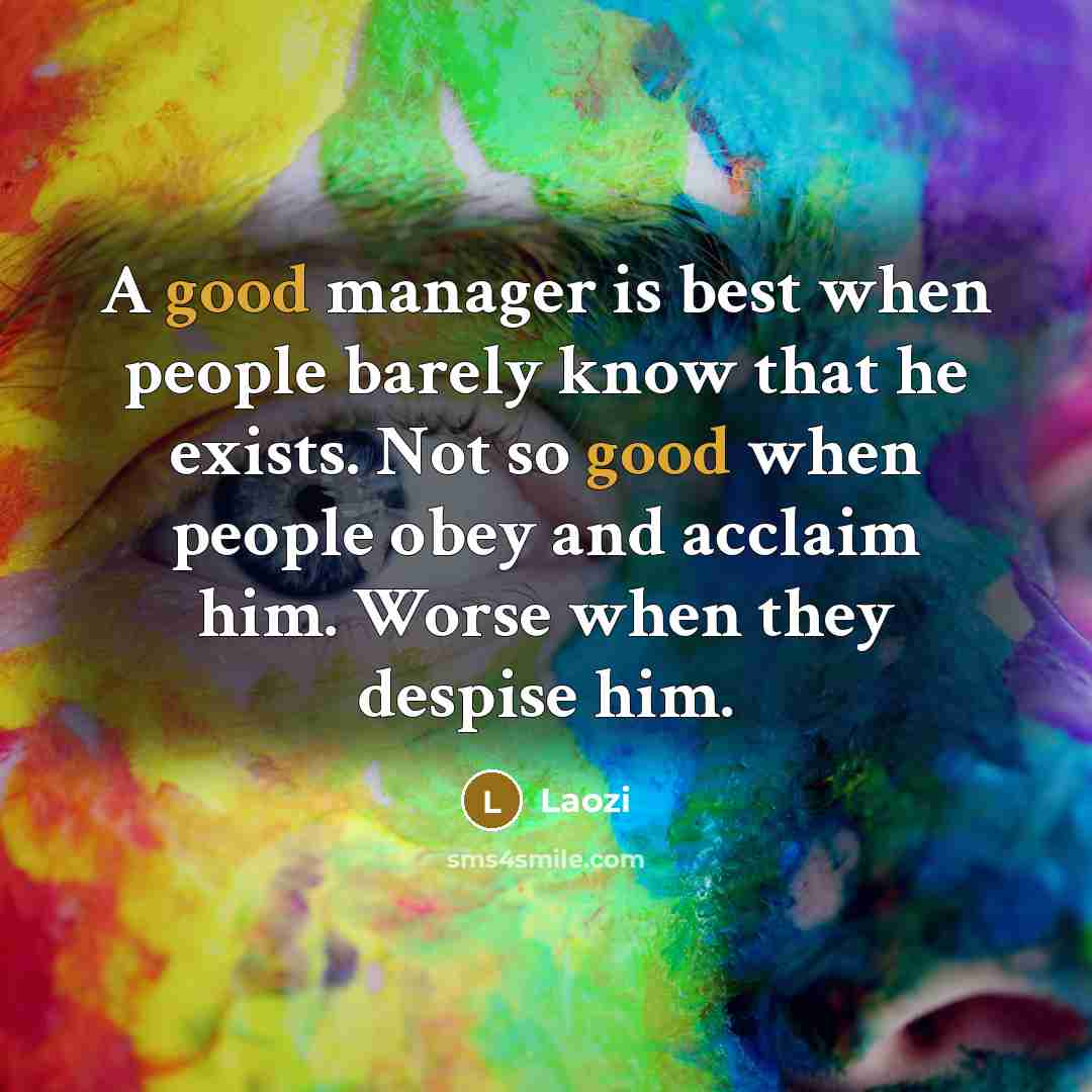 “A good manager is best when people barely know that…” quote by Laozi