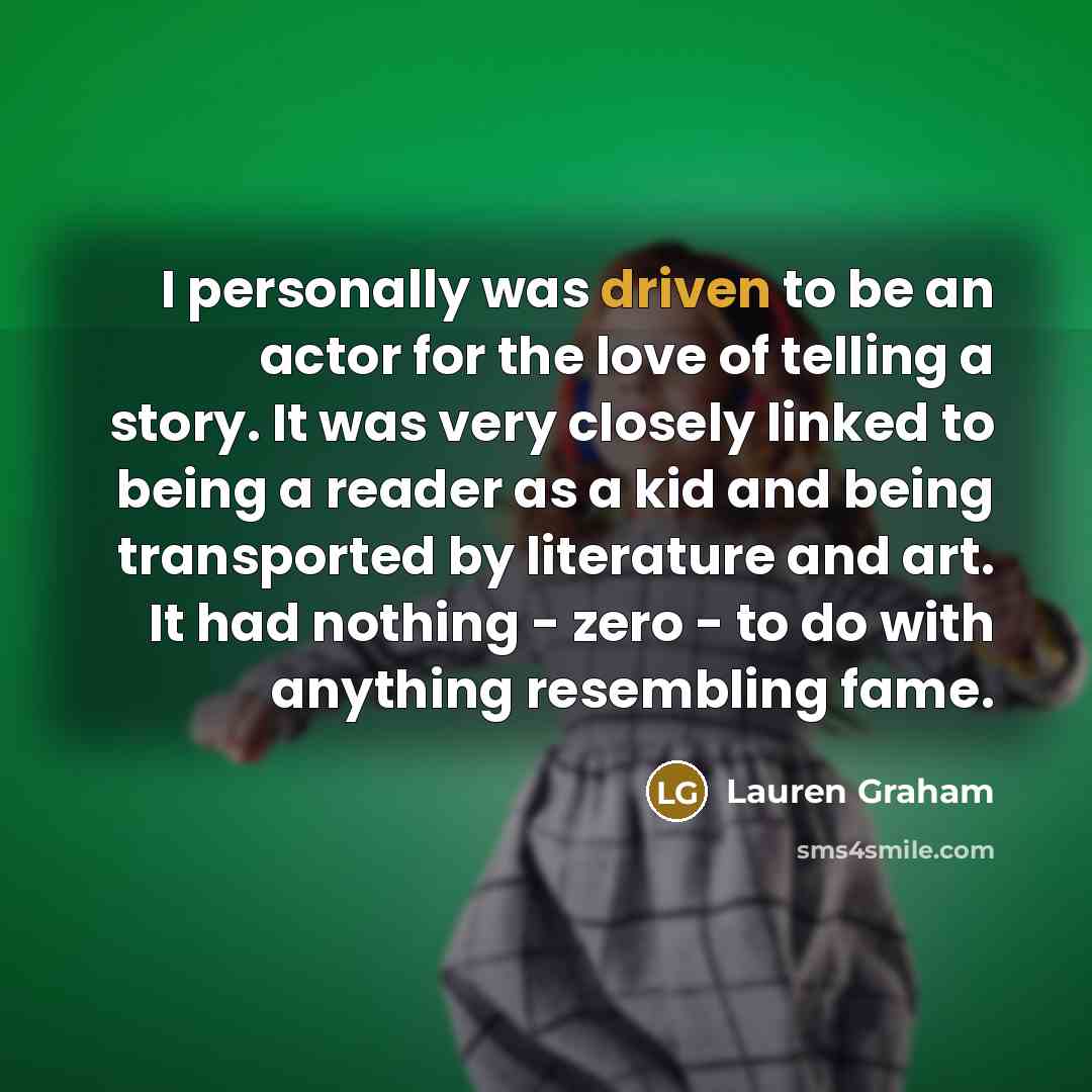 “I personally was driven to be an actor for the…” quote by Lauren Graham