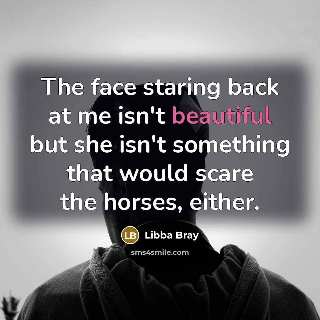 “The face staring back at me isn't beautiful but she…” quote by Libba Bray