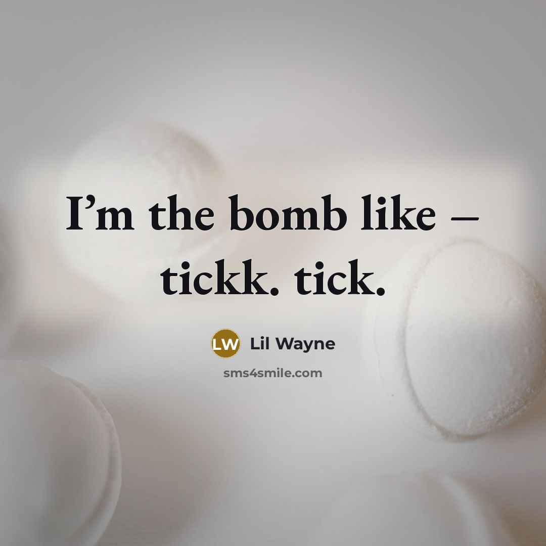 “I’m the bomb like – tickk. tick.…” quote by Lil Wayne