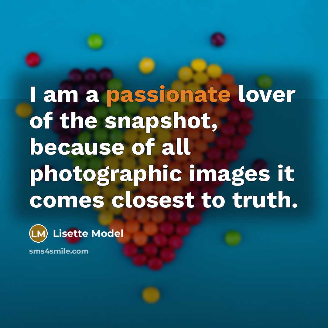 “I am a passionate lover of the snapshot, because of…” quote by Lisette Model