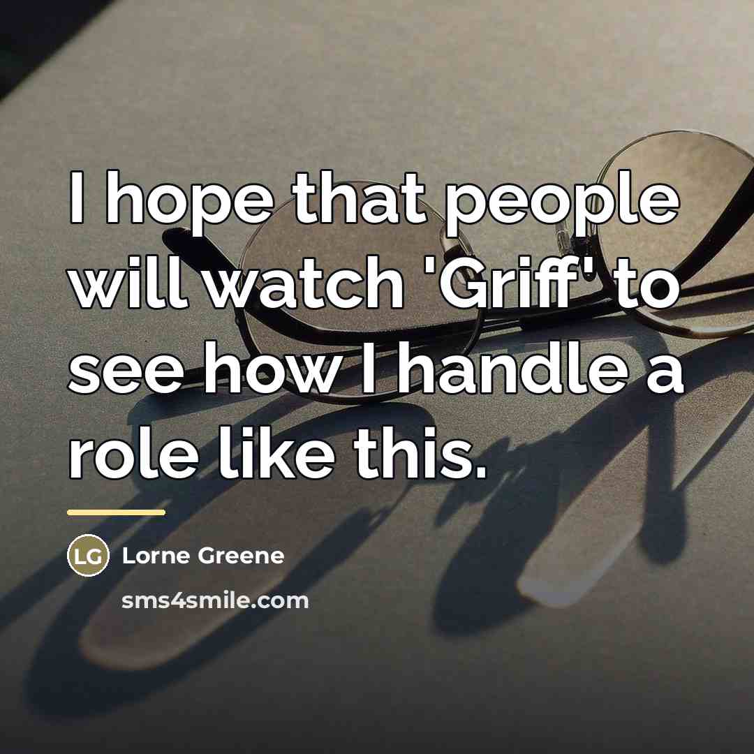 “I hope that people will watch 'Griff' to see how…” quote by Lorne Greene