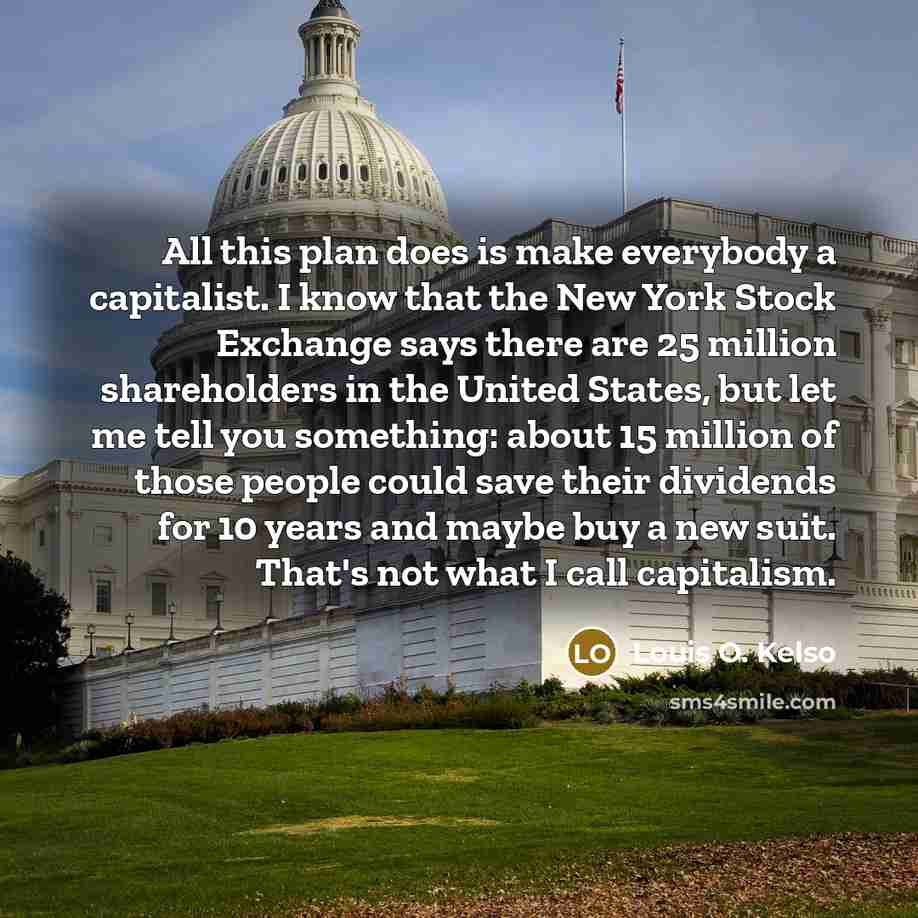 “All this plan does is make everybody a capitalist. I…” quote by Louis O. Kelso