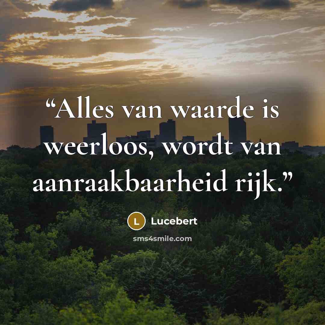 “Alles van waarde is weerloos, wordt van aanraakbaarheid rijk.” quote by Lucebert