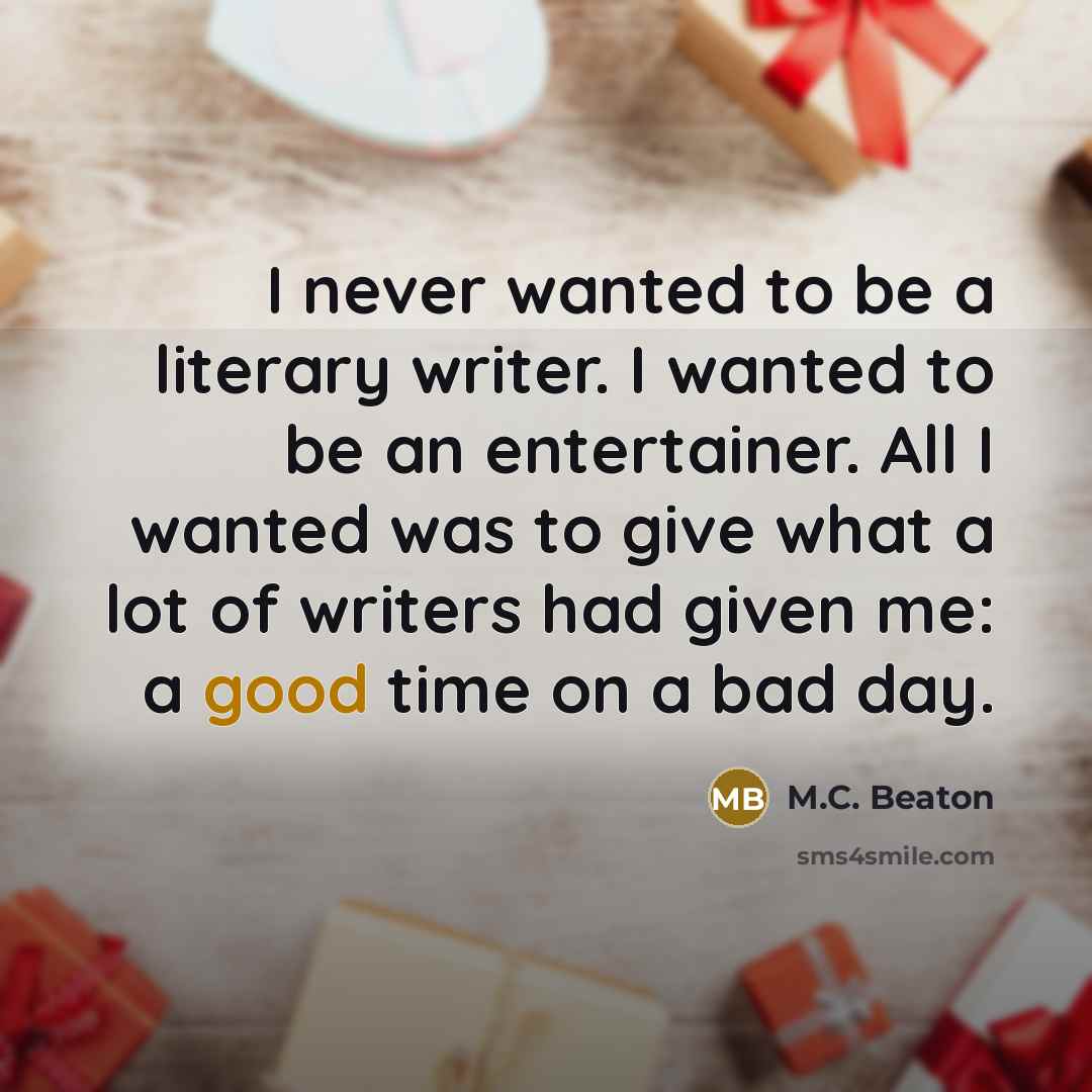 “I never wanted to be a literary writer. I wanted…” quote by M.C. Beaton