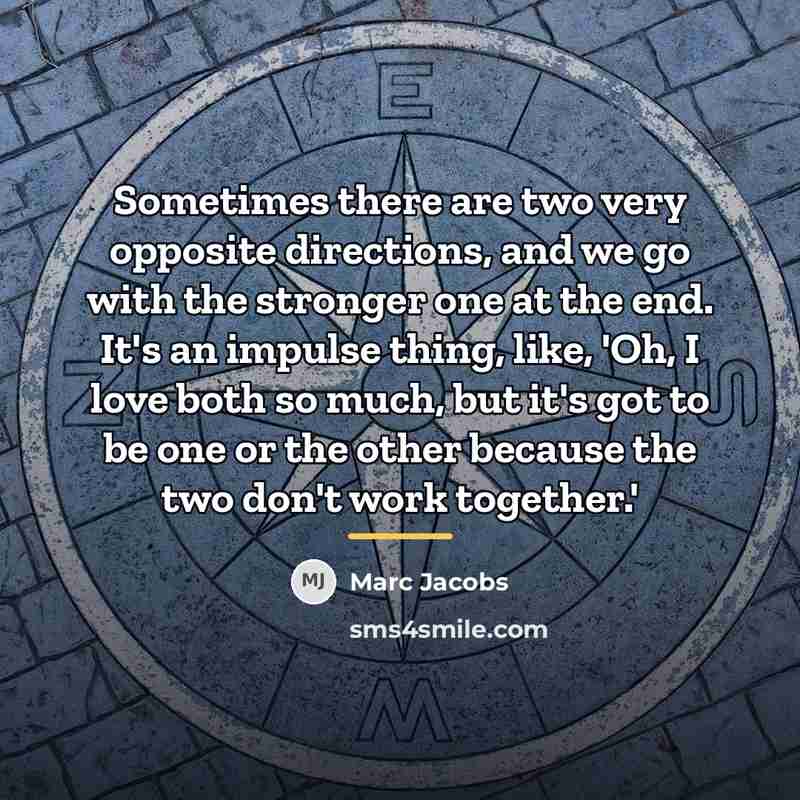 “Sometimes there are two very opposite directions, and we go…” quote by Marc Jacobs
