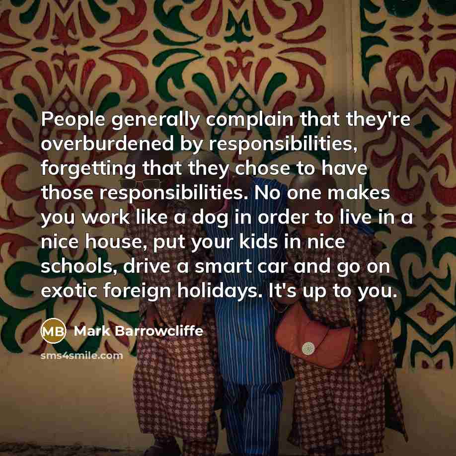 “People generally complain that they're overburdened by responsibilities, forgetting that…” quote by Mark Barrowcliffe