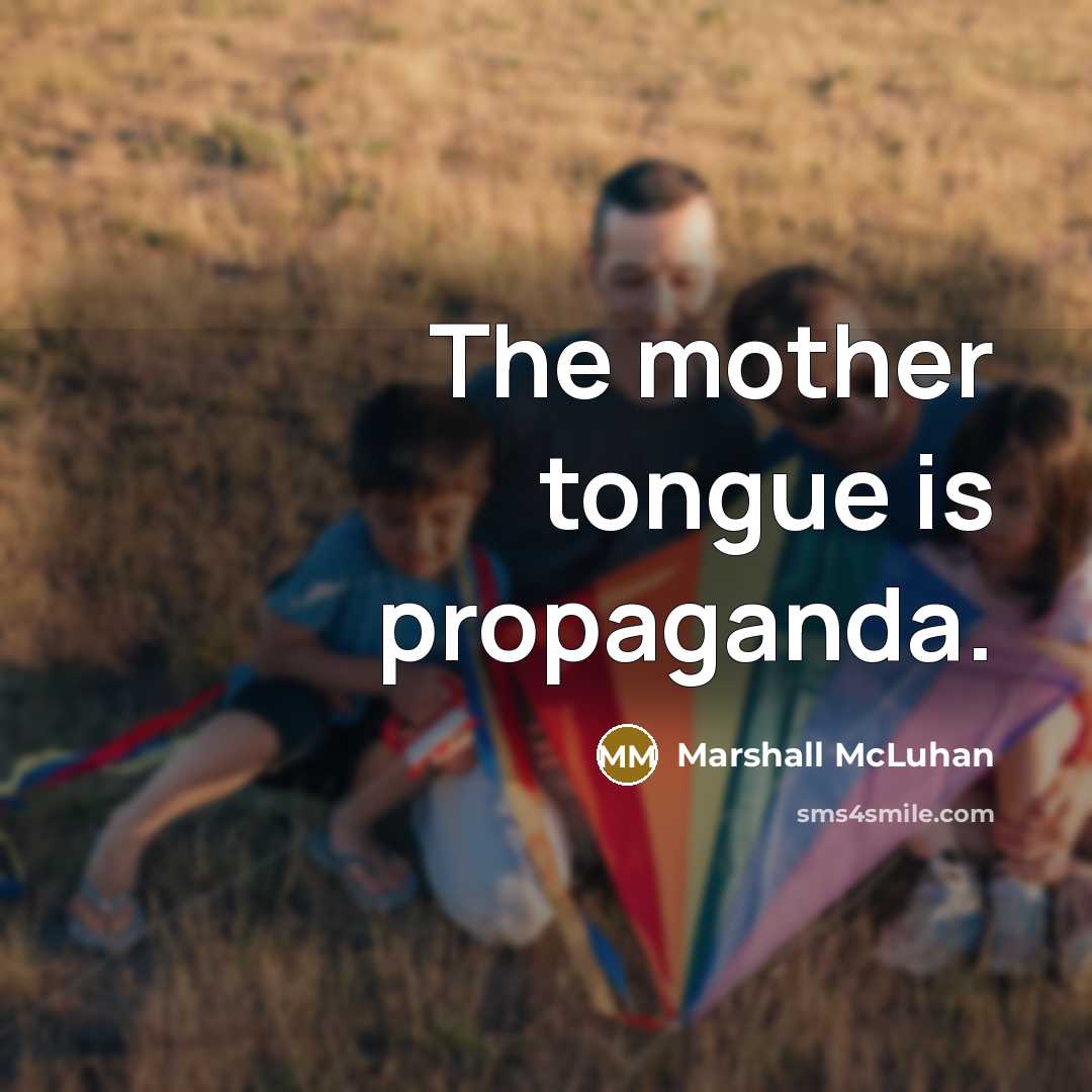 “The mother tongue is propaganda.…” quote by Marshall McLuhan