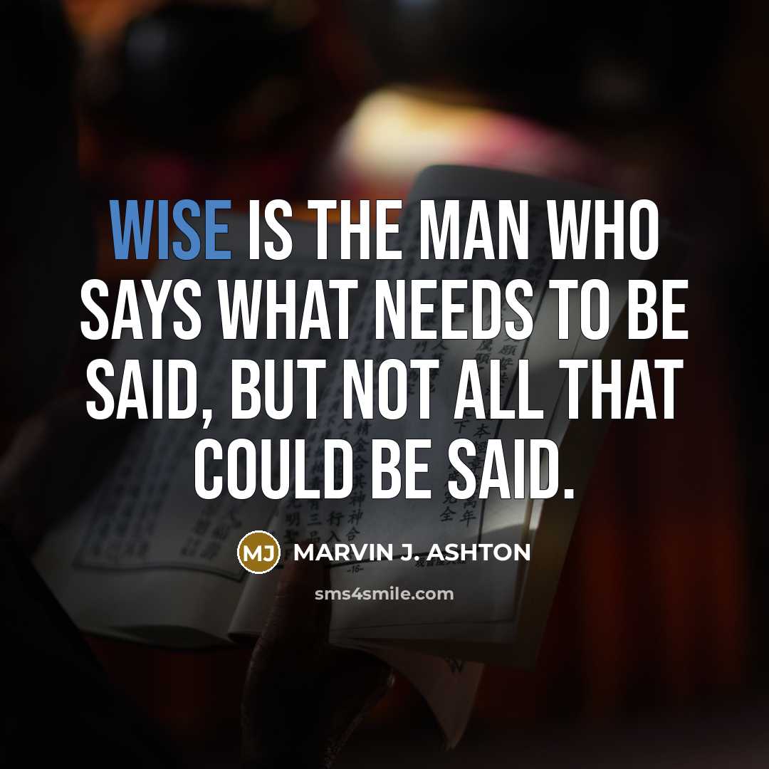 “Wise is the man who says what needs to be…” quote by Marvin J. Ashton