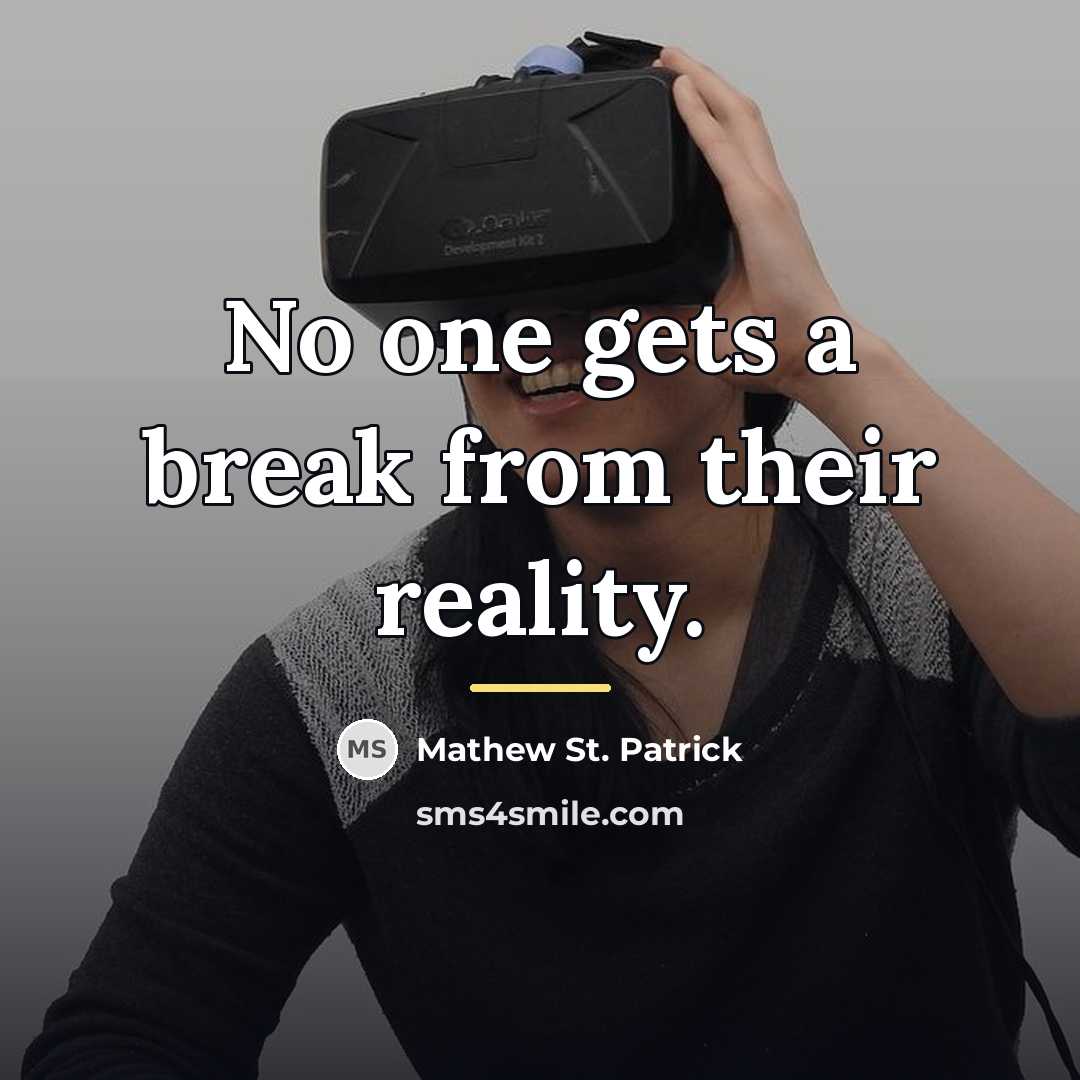 “No one gets a break from their reality.…” quote by Mathew St. Patrick