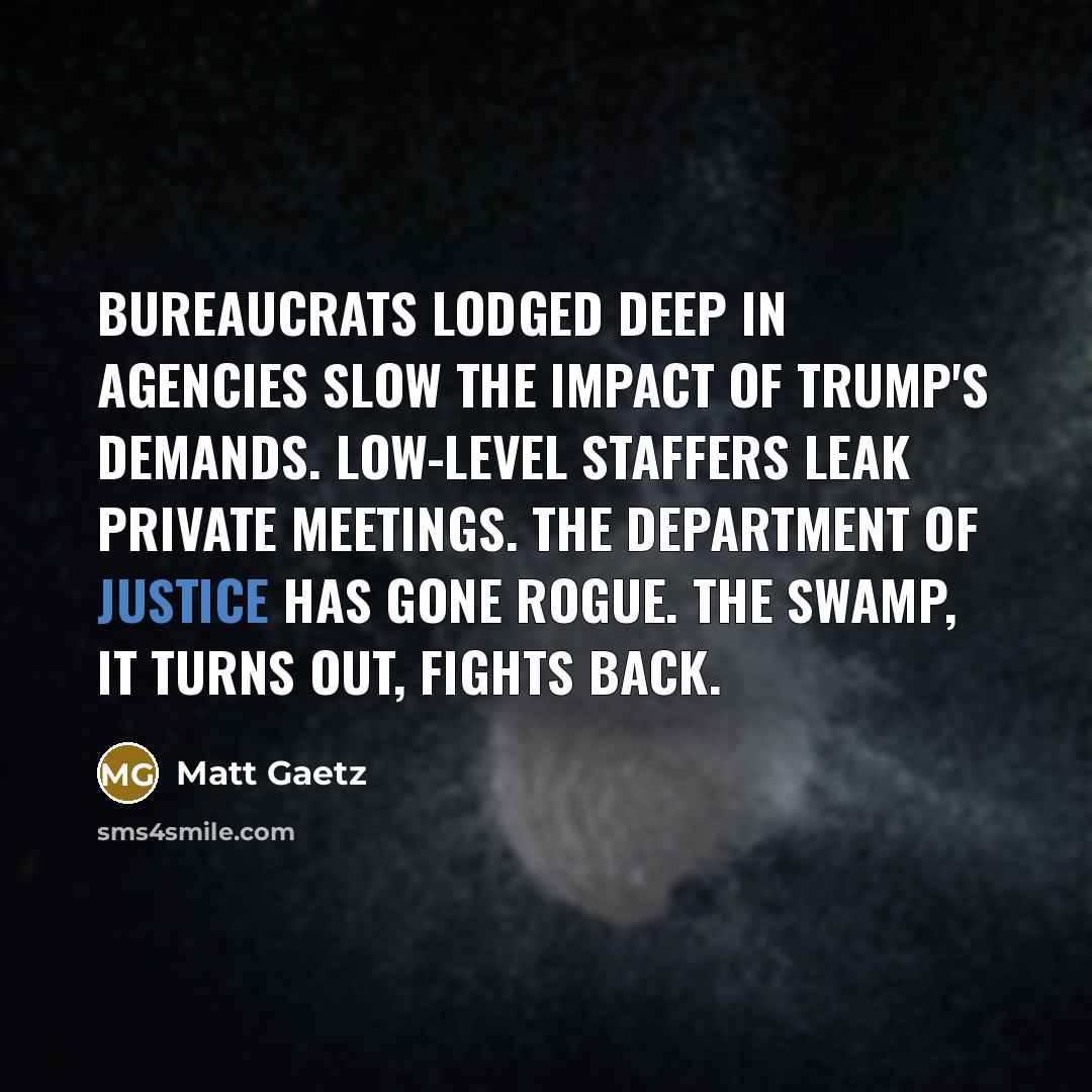 “Bureaucrats lodged deep in agencies slow the impact of Trump's…” quote by Matt Gaetz