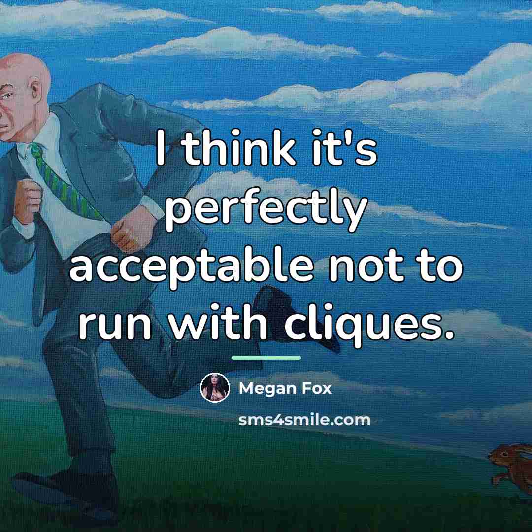“I think it's perfectly acceptable not to run with cliques.…” quote by Megan Fox