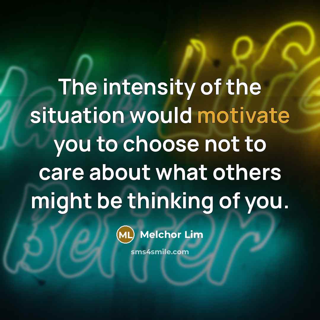 “The intensity of the situation would motivate you to choose…” quote by Melchor Lim