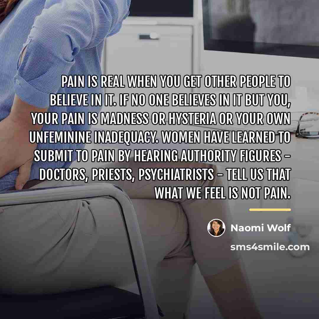 “Pain is real when you get other people to believe…” quote by Naomi Wolf