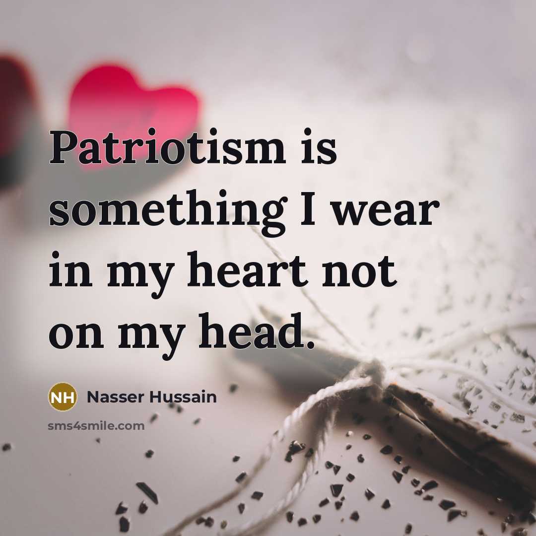 “Patriotism is something I wear in my heart not on…” quote by Nasser Hussain
