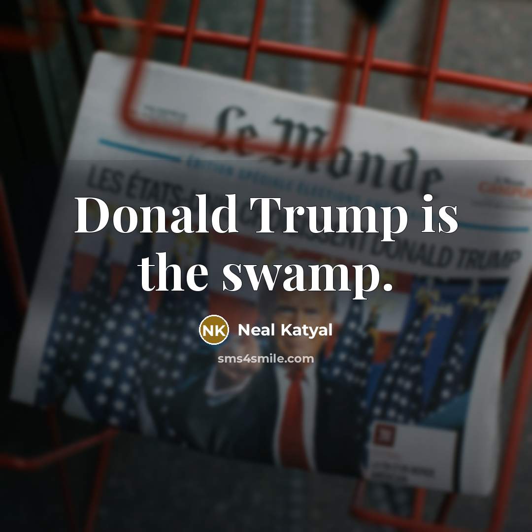 “Donald Trump is the swamp.…” quote by Neal Katyal