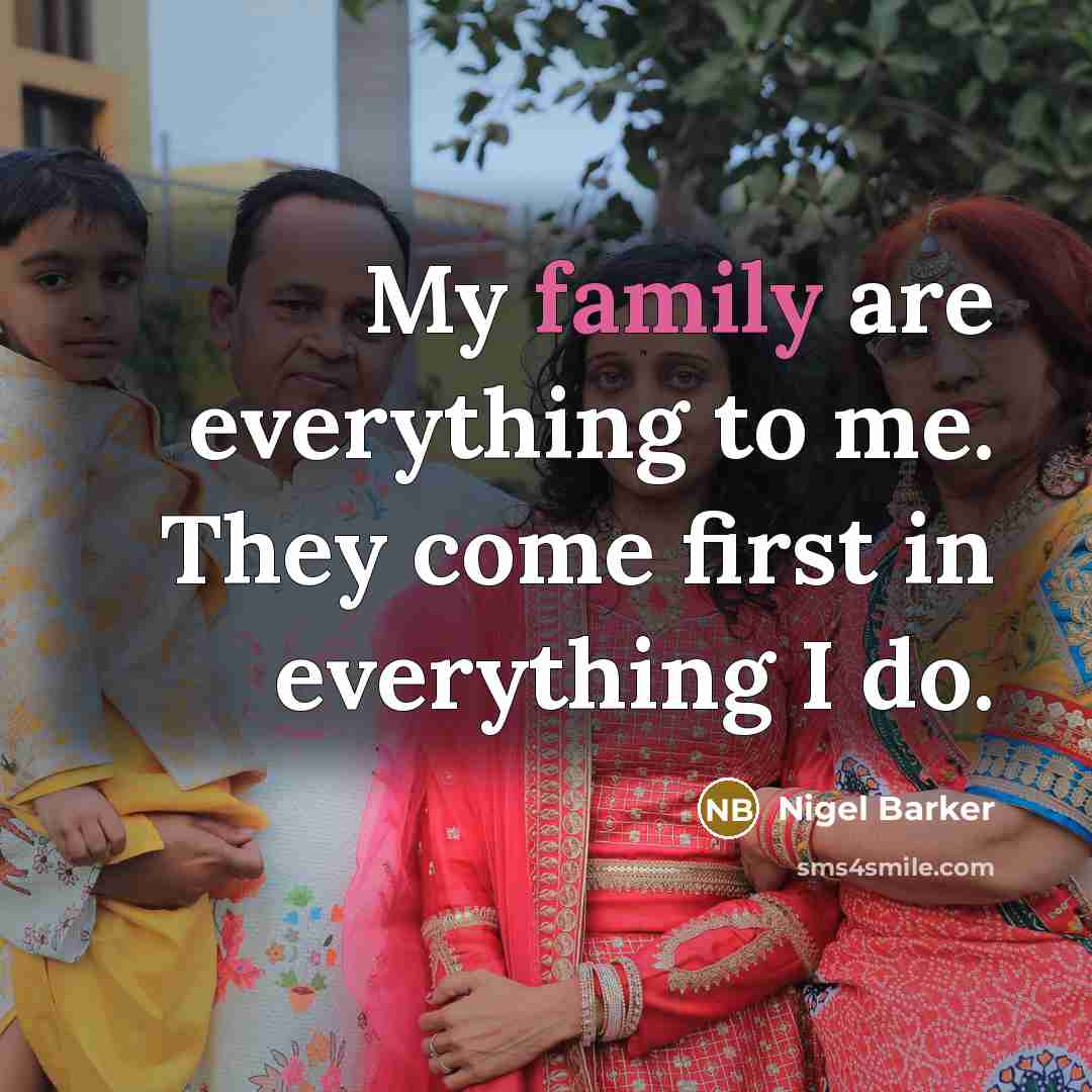 “My family are everything to me. They come first in…” quote by Nigel Barker
