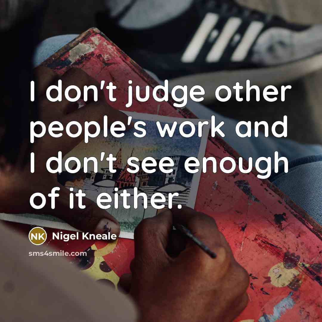 “I don't judge other people's work and I don't see…” quote by Nigel Kneale
