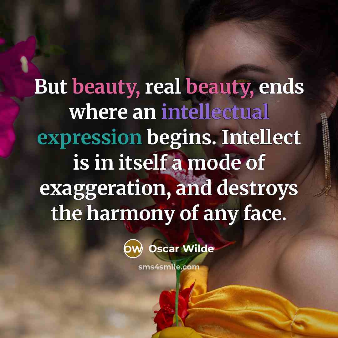 “But beauty, real beauty, ends where an intellectual expression begins.…” quote by Oscar Wilde