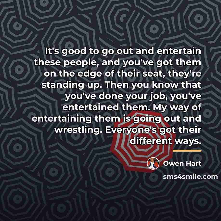 “It's good to go out and entertain these people, and…” quote by Owen Hart