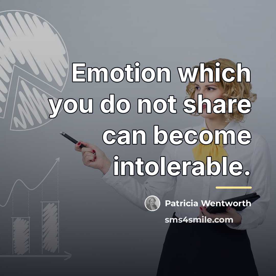 “Emotion which you do not share can become intolerable.…” quote by Patricia Wentworth