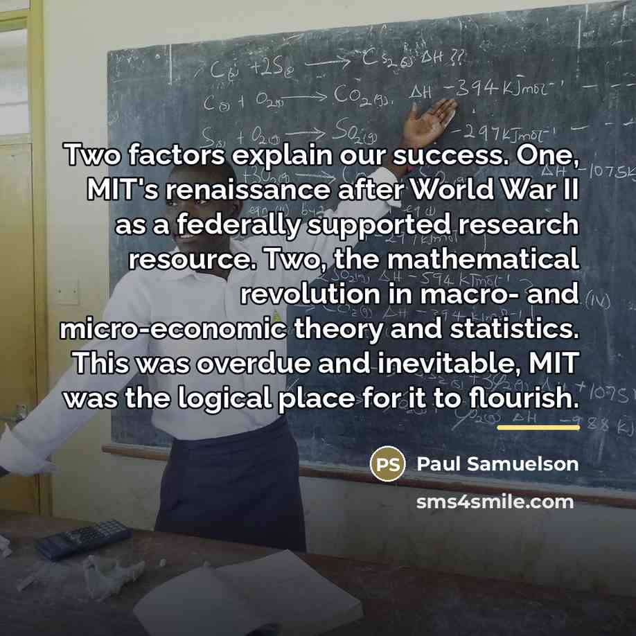 “Two factors explain our success. One, MIT's renaissance after World…” quote by Paul Samuelson