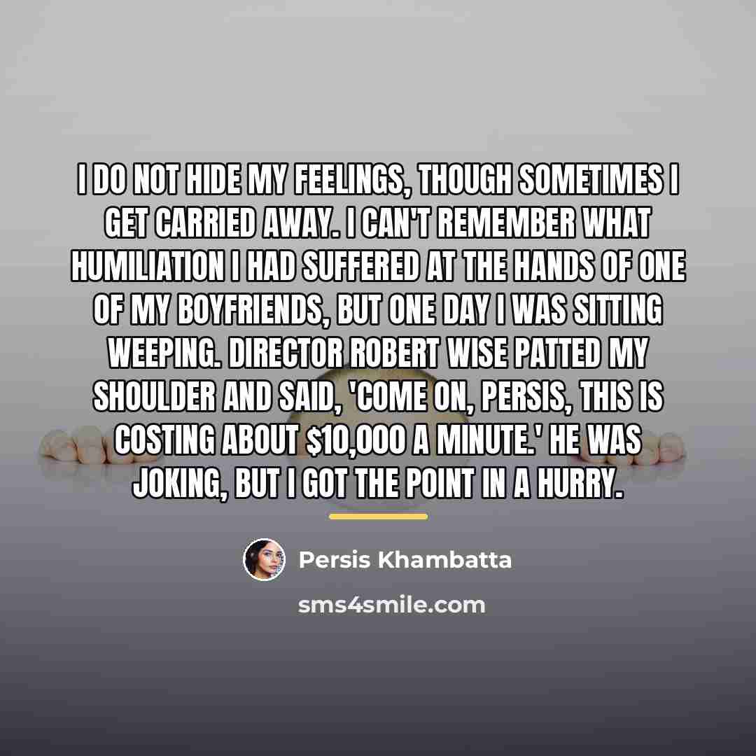“I do not hide my feelings, though sometimes I get…” quote by Persis Khambatta