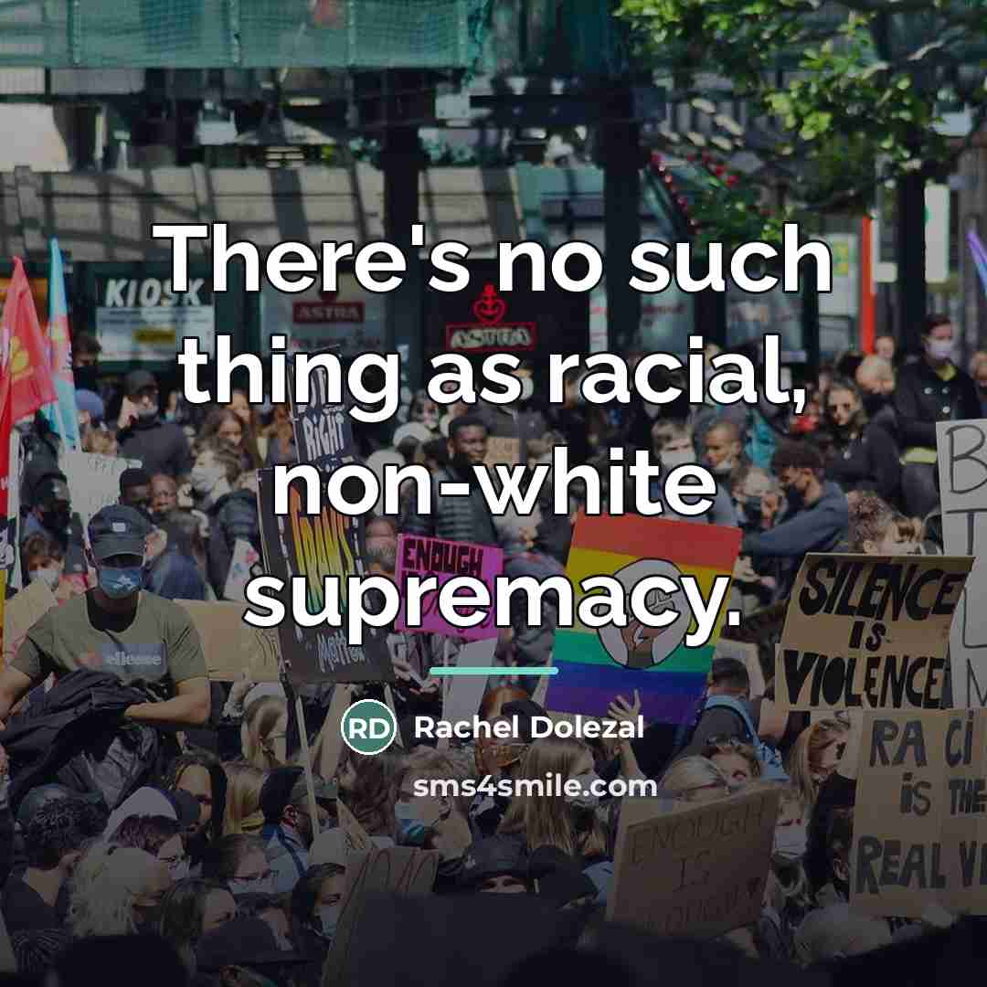“There's no such thing as racial, non-white supremacy.…” quote by Rachel Dolezal