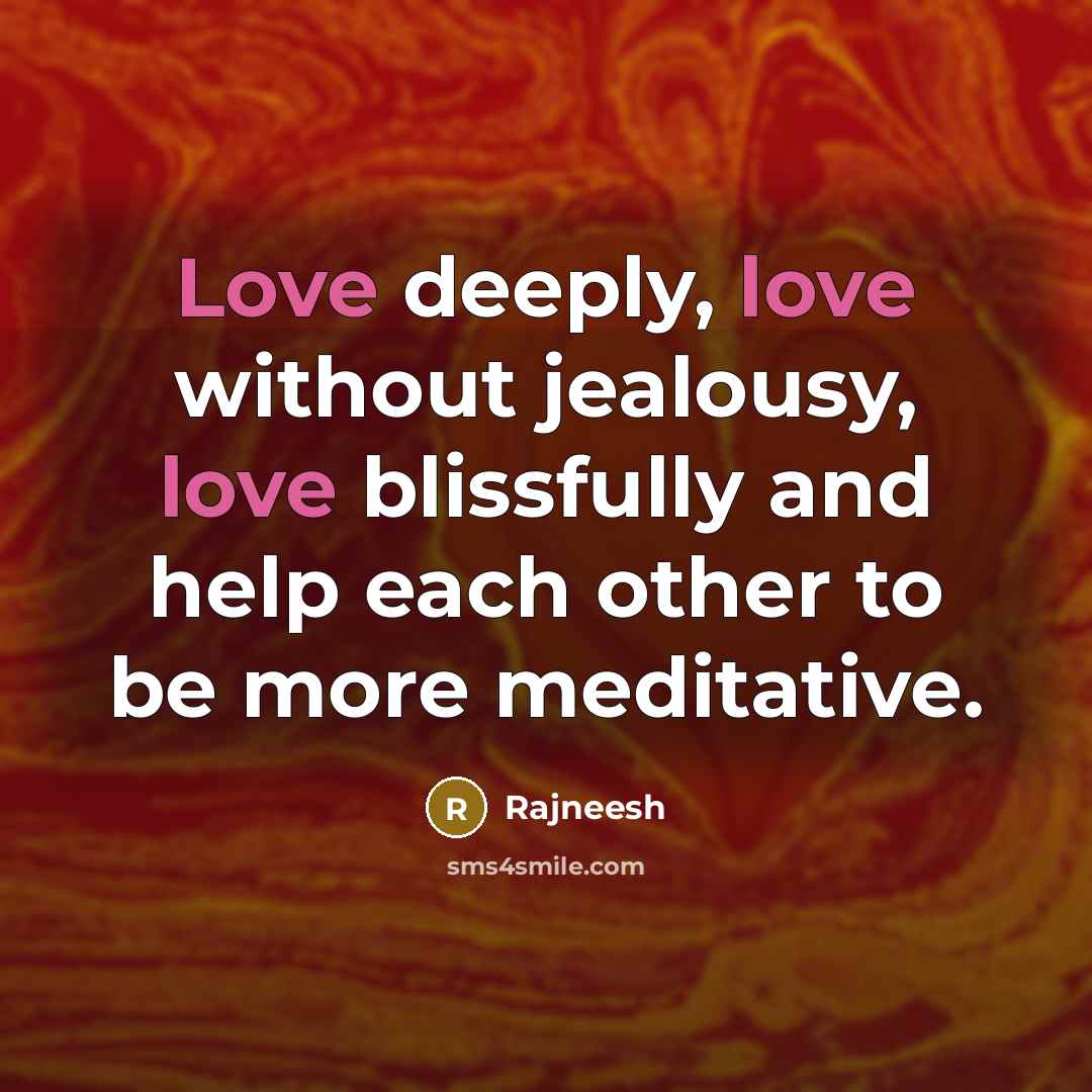 “Love deeply, love without jealousy, love blissfully and help each…” quote by Rajneesh