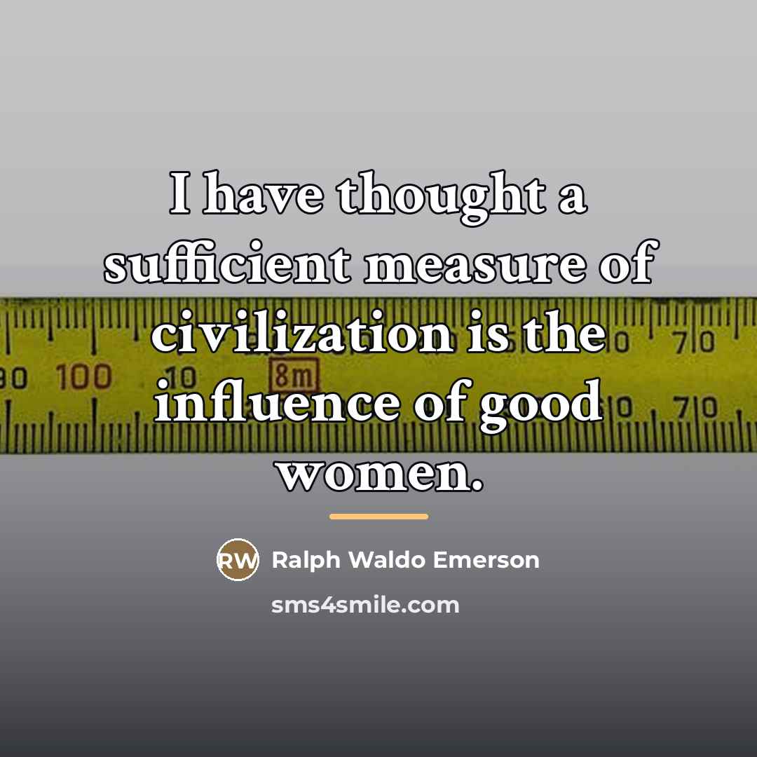 “I have thought a sufficient measure of civilization is the…” quote by Ralph Waldo Emerson