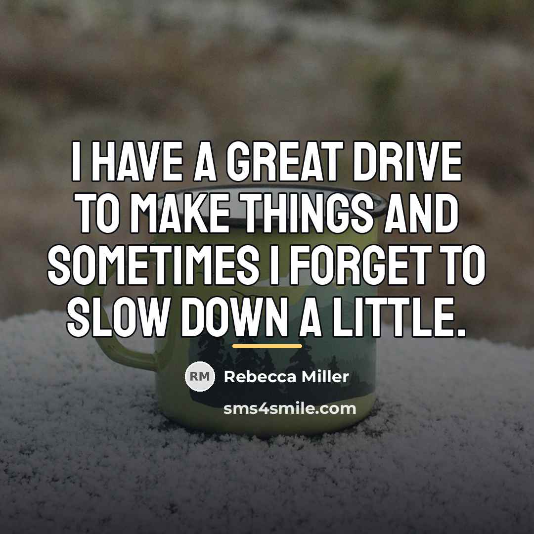 “I have a great drive to make things and sometimes…” quote by Rebecca Miller