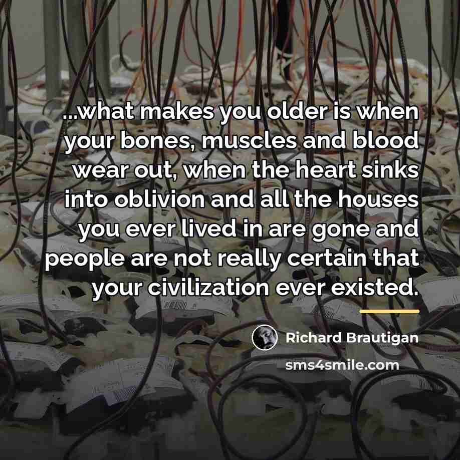 “...what makes you older is when your bones, muscles and…” quote by Richard Brautigan