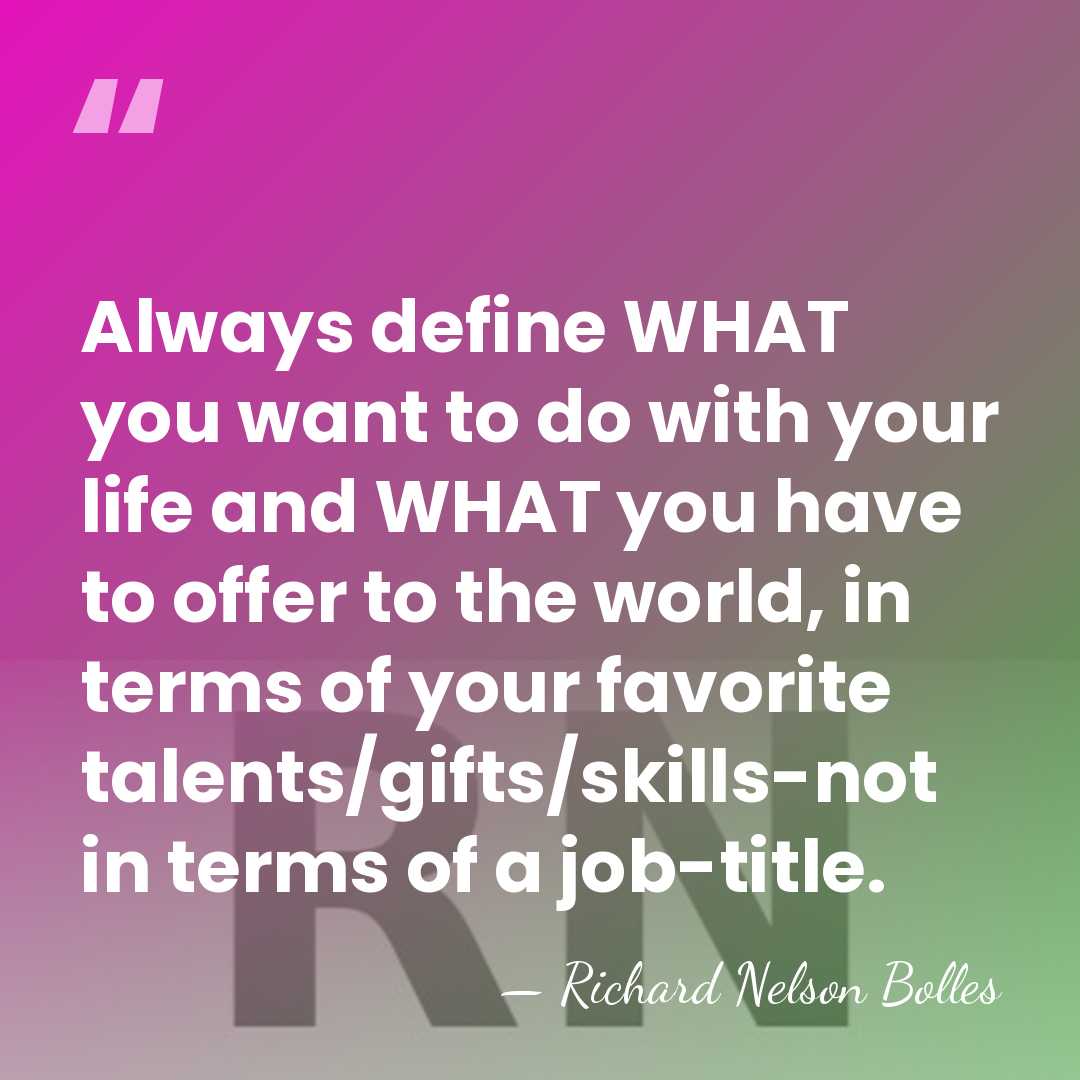 Always define WHAT you want to do with your life and WHAT&hellip; - Richard Nelson Bolles