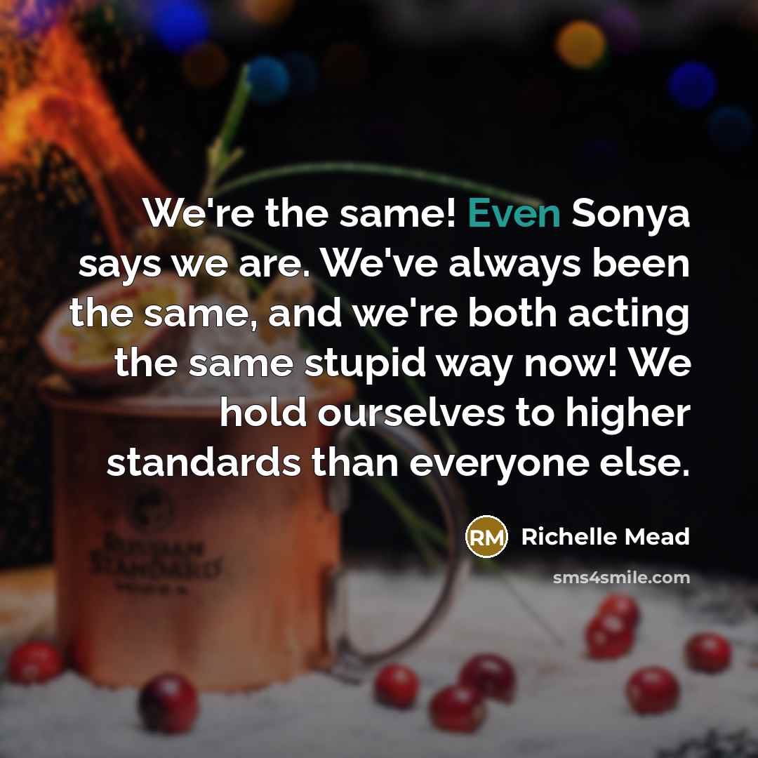 “We're the same! Even Sonya says we are. We've always…” quote by Richelle Mead