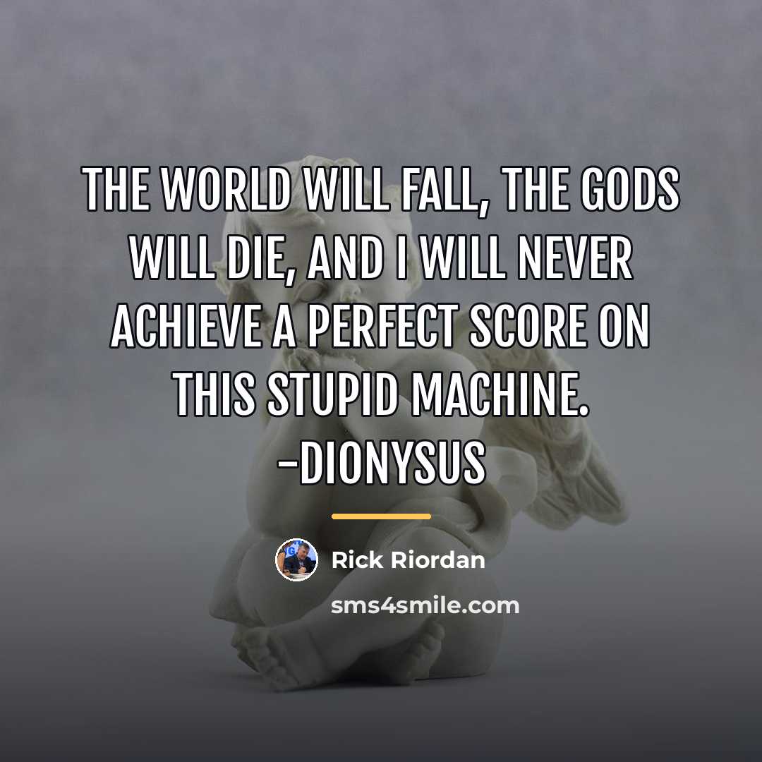 “The world will fall, the gods will die, and I…” quote by Rick Riordan