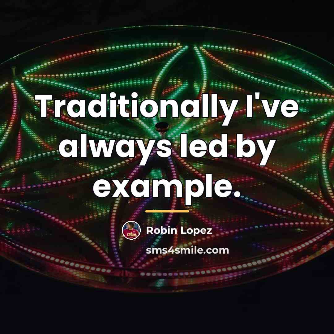 “Traditionally I've always led by example.…” quote by Robin Lopez