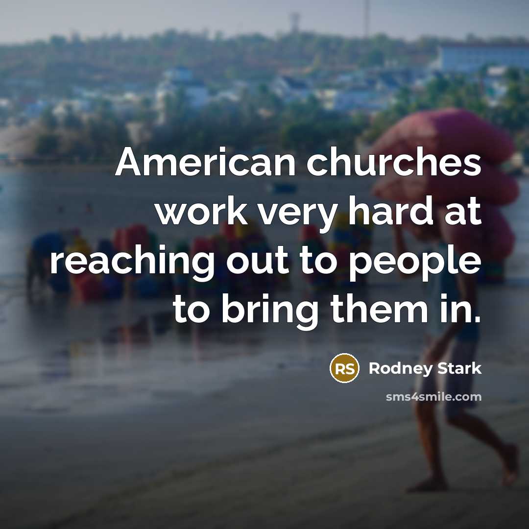 “American churches work very hard at reaching out to people…” quote by Rodney Stark