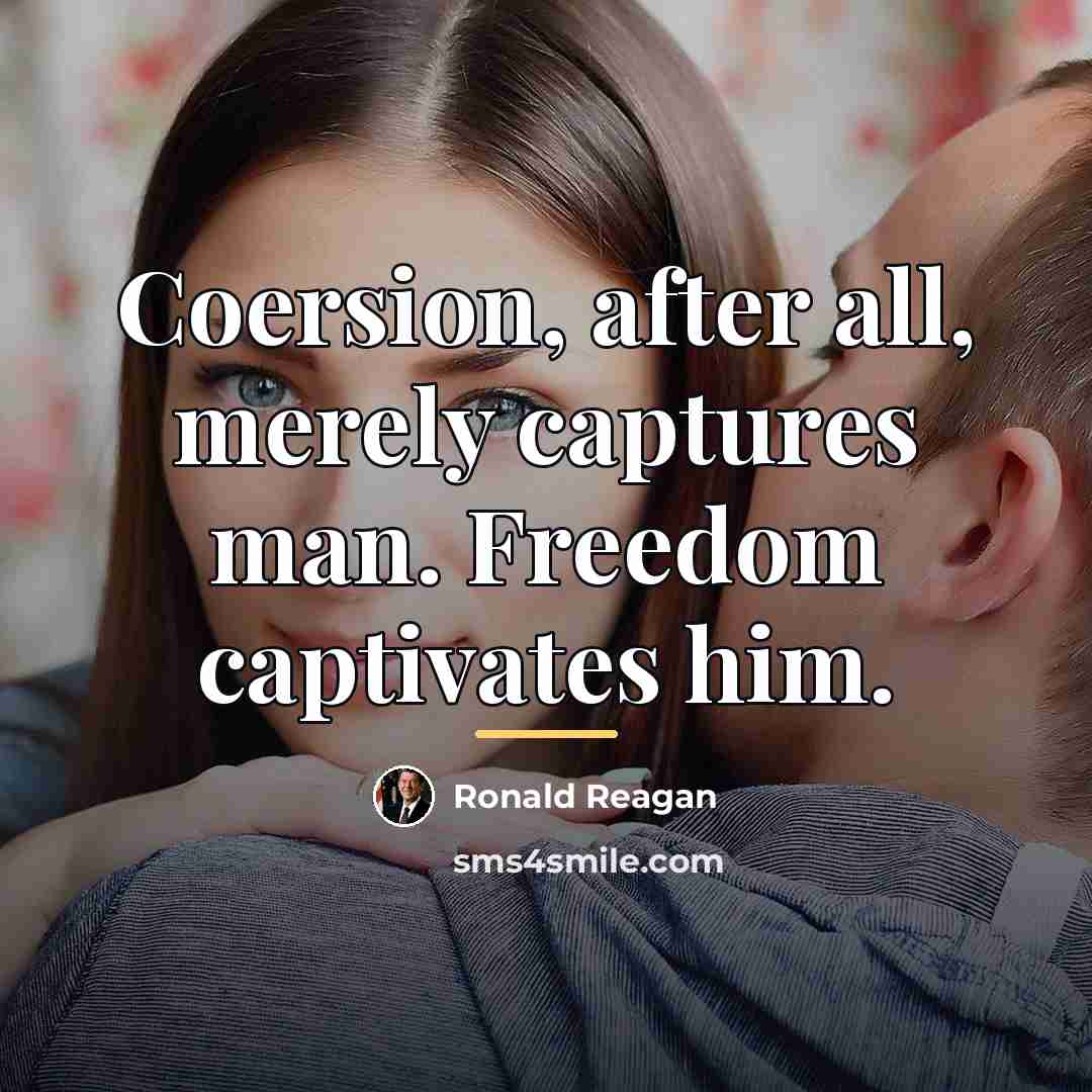 “Coersion, after all, merely captures man. Freedom captivates him.…” quote by Ronald Reagan