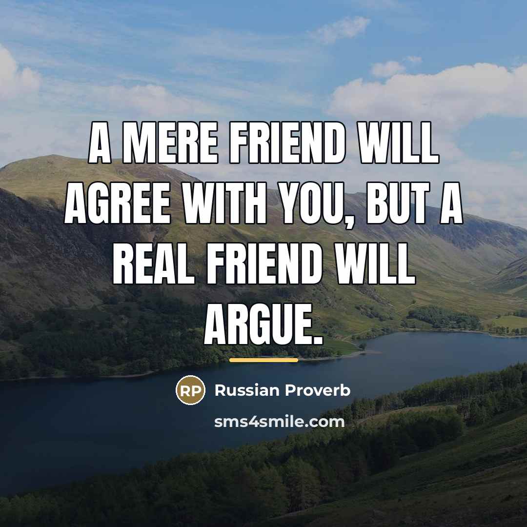 “A mere friend will agree with you, but a real…” quote by Russian Proverb