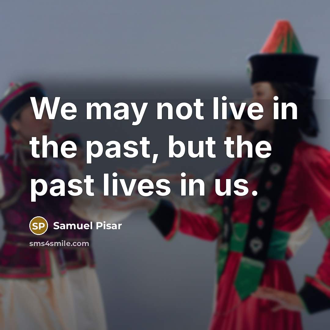 “We may not live in the past, but the past…” quote by Samuel Pisar
