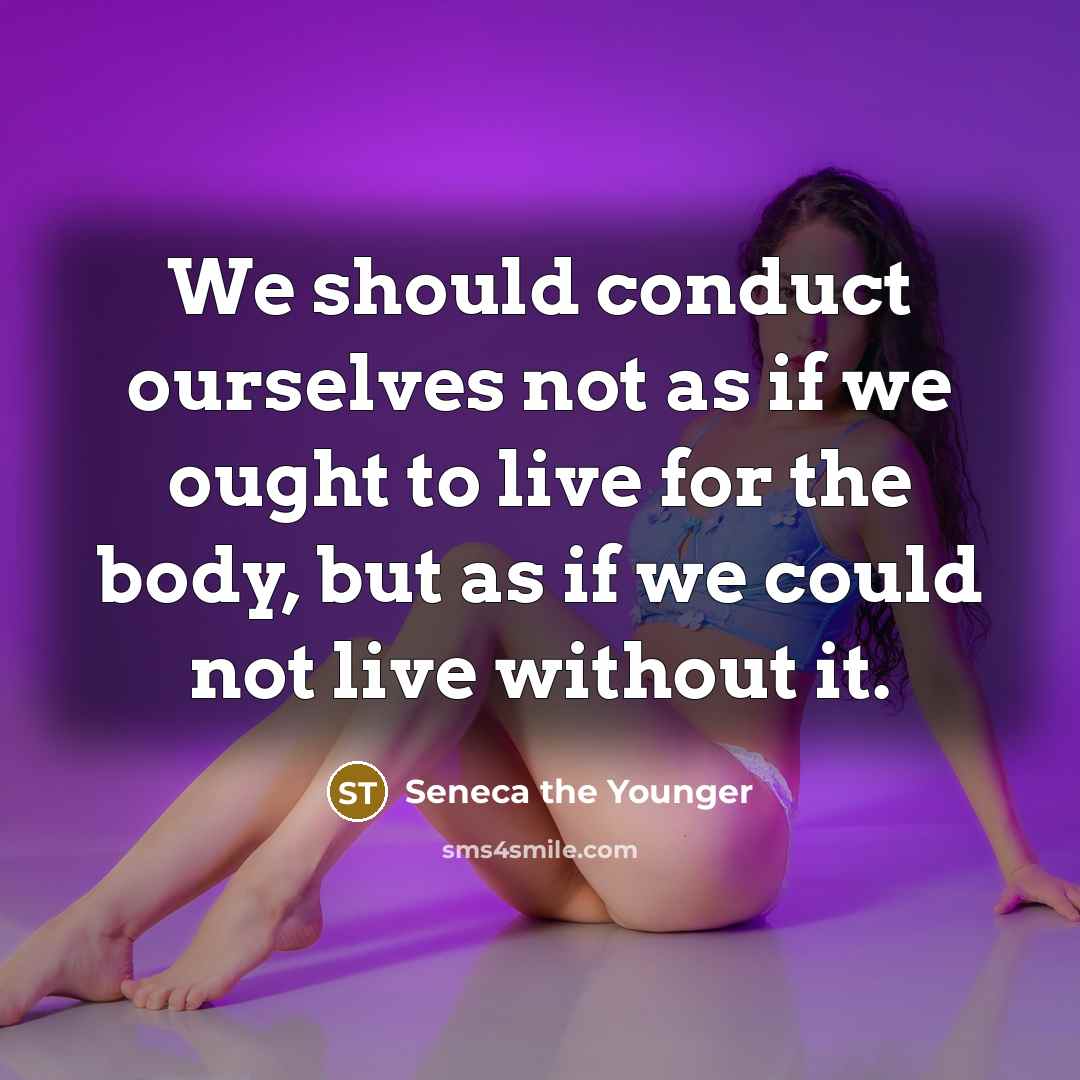“We should conduct ourselves not as if we ought to…” quote by Seneca the Younger