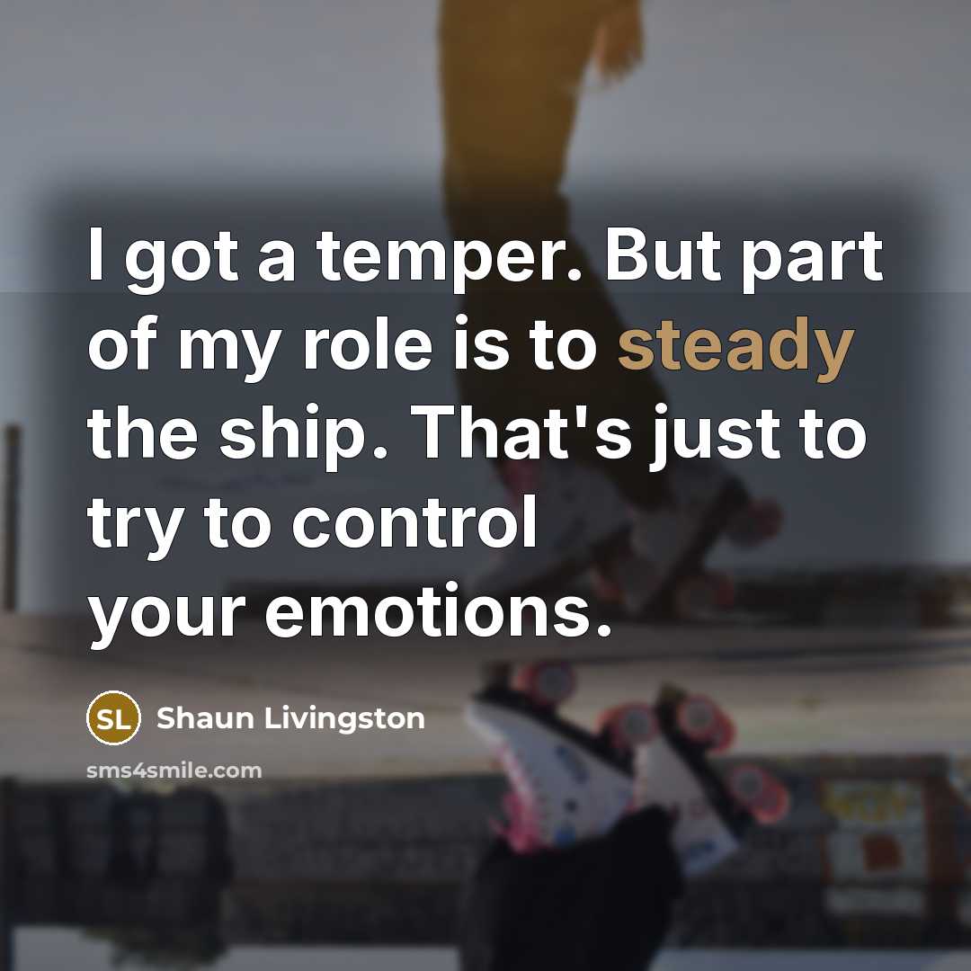 “I got a temper. But part of my role is…” quote by Shaun Livingston