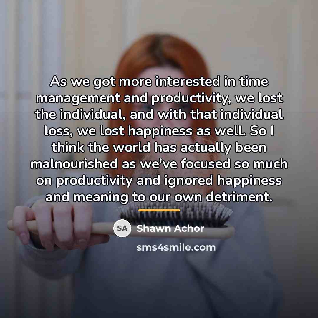 “As we got more interested in time management and productivity,…” quote by Shawn Achor