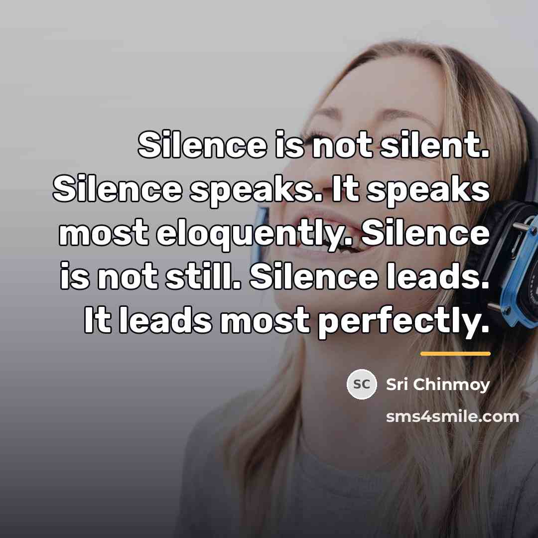 “Silence is not silent. Silence speaks. It speaks most eloquently.…” quote by Sri Chinmoy