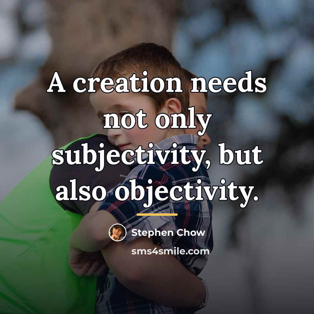“A creation needs not only subjectivity, but also objectivity.…” quote by Stephen Chow