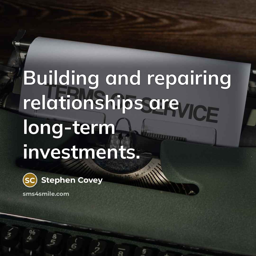 “Building and repairing relationships are long-term investments.…” quote by Stephen Covey