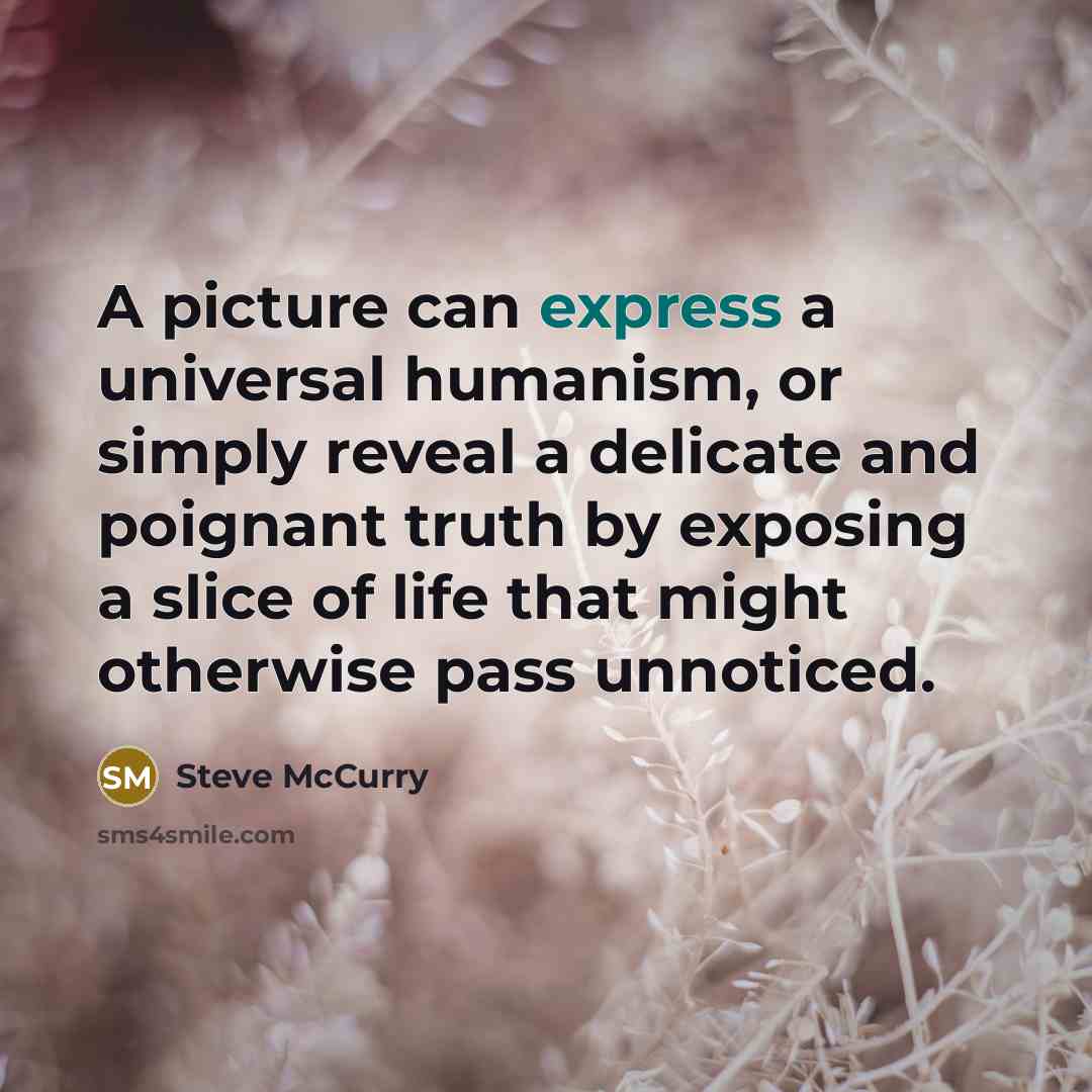 “A picture can express a universal humanism, or simply reveal…” quote by Steve McCurry