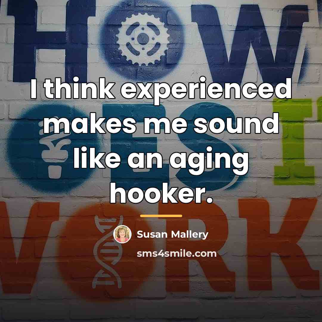 “I think experienced makes me sound like an aging hooker.…” quote by Susan Mallery