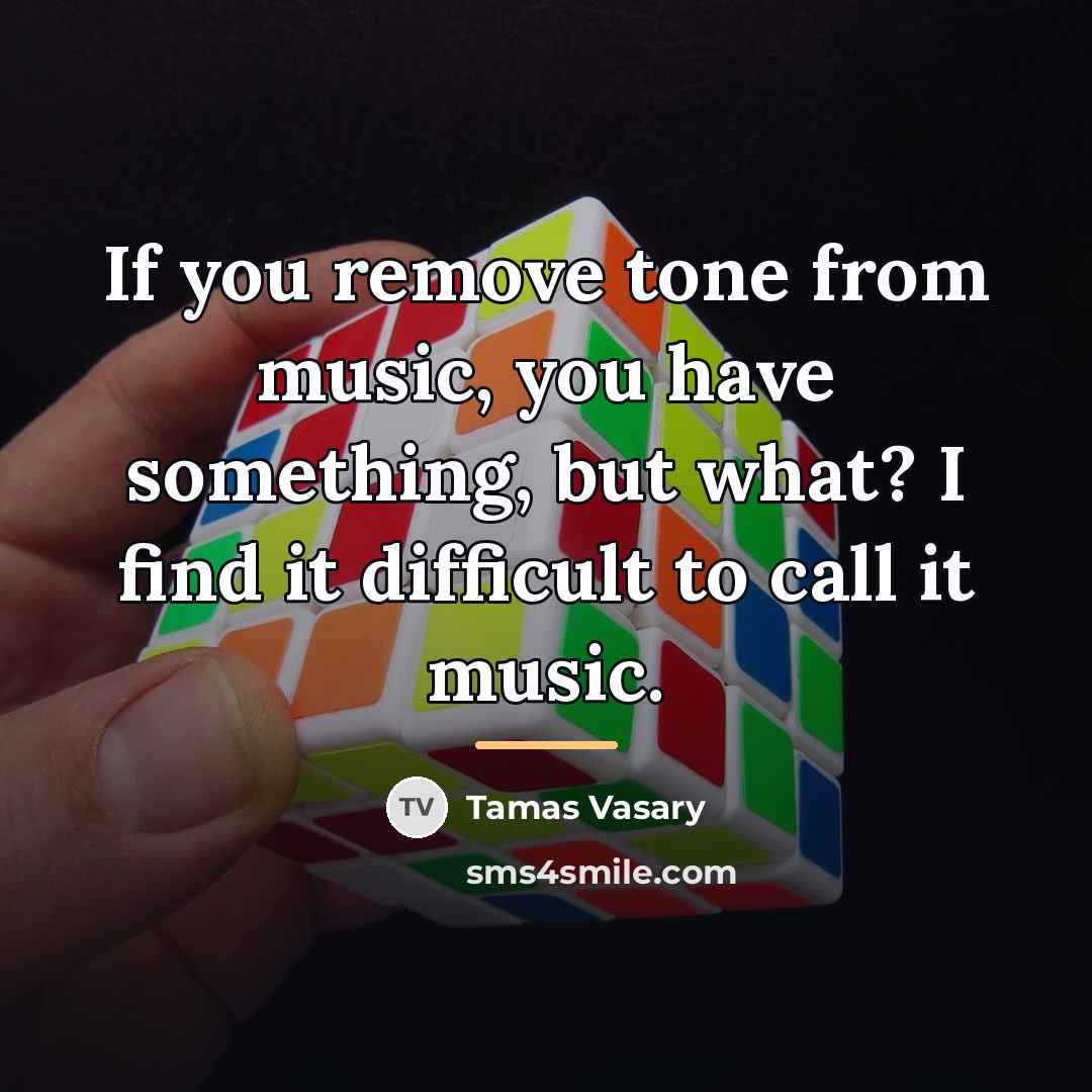 “If you remove tone from music, you have something, but…” quote by Tamas Vasary