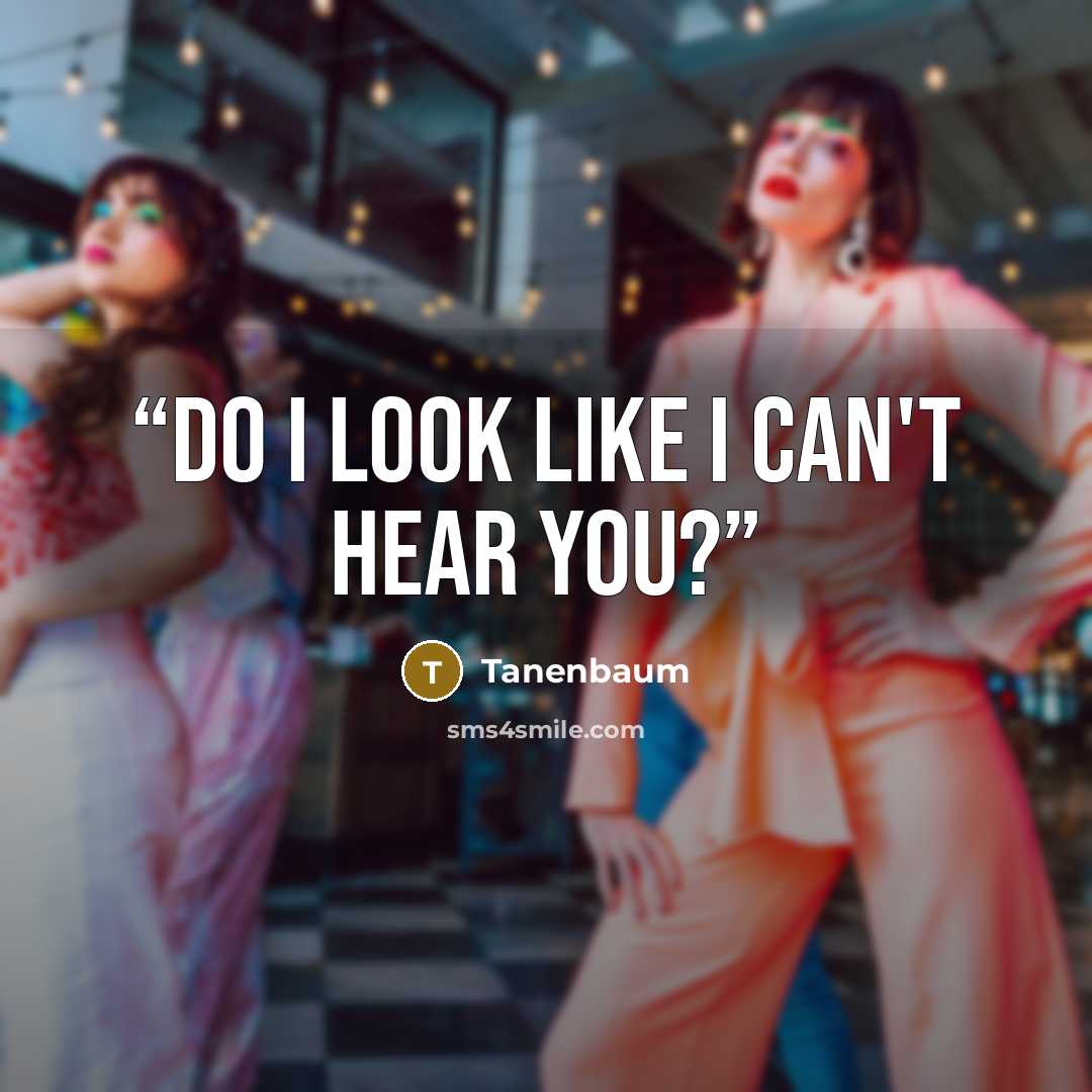 “do i look like i can't hear you?” quote by Tanenbaum